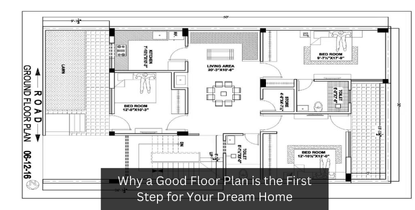 Why a Good Floor Plan is the First Step for Your Dream Home